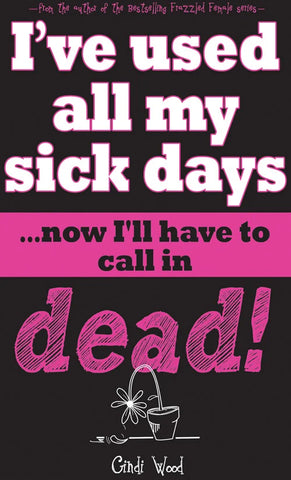 I've Used All My Sick Days...Now I'll Have To Call In Dead